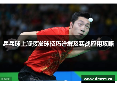 乒乓球上旋接发球技巧详解及实战应用攻略