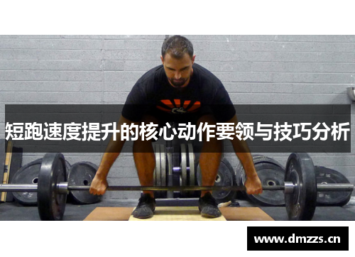 短跑速度提升的核心动作要领与技巧分析