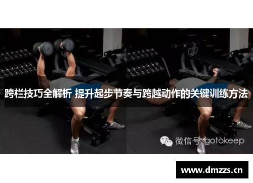 跨栏技巧全解析 提升起步节奏与跨越动作的关键训练方法
